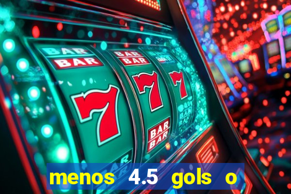 menos 4.5 gols o que significa